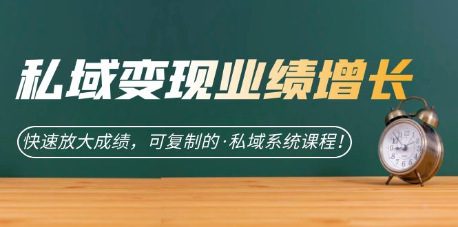 私域·变现业绩增长：快速放大成绩，可复制的·私域系统课程！_酷乐网