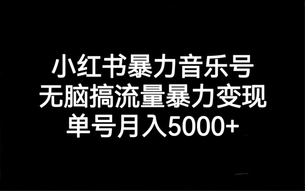 小红书暴力音乐号，无脑搞流量暴力变现，单号月入5000+_酷乐网