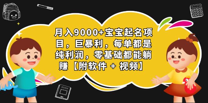 月入9000+宝宝起名项目，巨暴利 每单都是纯利润，0基础躺赚【附软件+视频】_酷乐网