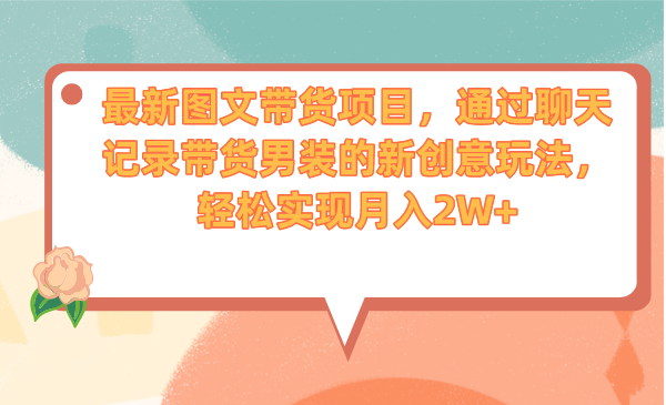 最新图文带货项目，通过聊天记录带货男装的新创意玩法，轻松实现月入2W+_酷乐网