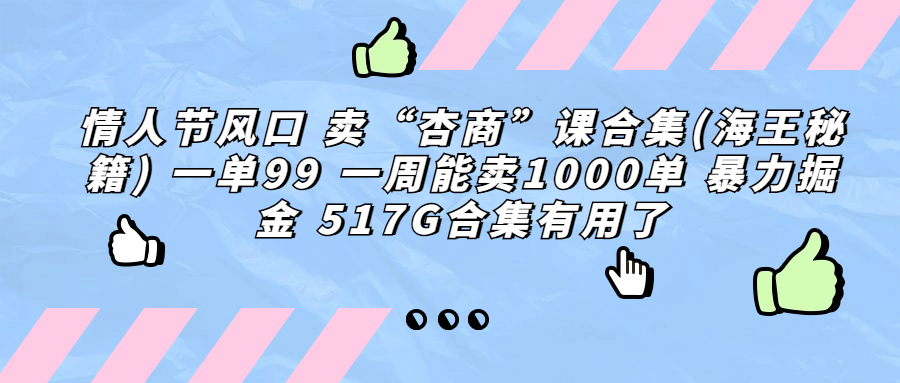 情人节风口 卖“杏商”课合集(海王秘籍) 一单99 一周能卖1000单 暴…_酷乐网