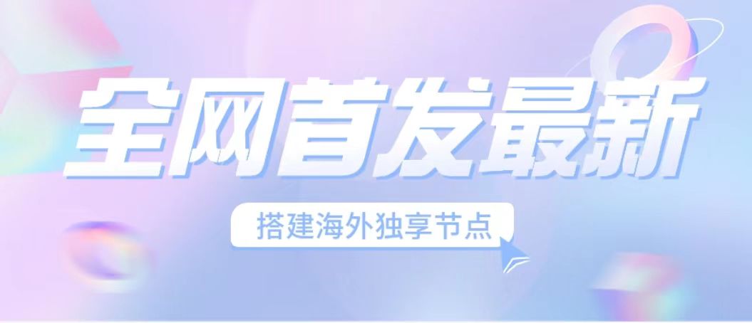 (6912期）全网首发最新海外节点搭建，独享梯子安全稳定运营海外短视频，日入1000+_酷乐网