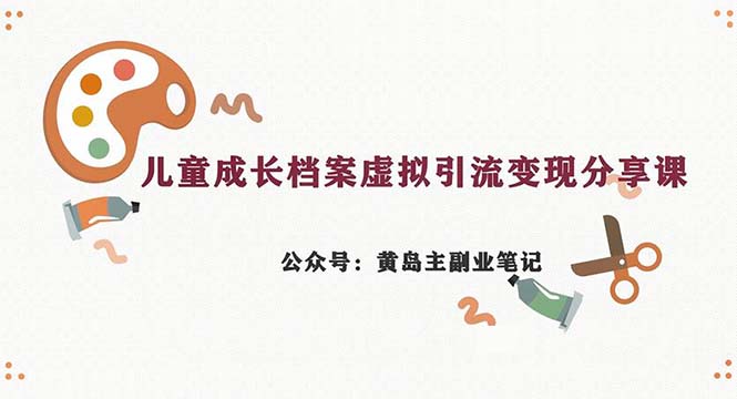 副业拆解：儿童成长档案虚拟资料变现副业，一条龙实操玩法（教程+素材）_酷乐网