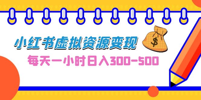 0成本副业项目，每天一小时日入300-500，小红书虚拟资源变现（教程+素材）_酷乐网