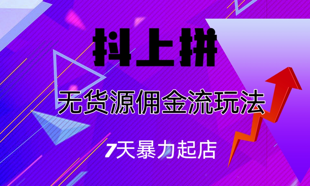 抖上拼无货源佣金流玩法，7天暴力起店，月入过万_酷乐网