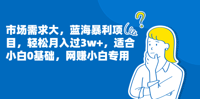 市场需求大，蓝海暴利项目，轻松月入过3w+，适合小白0基础，网赚小白专用_酷乐网