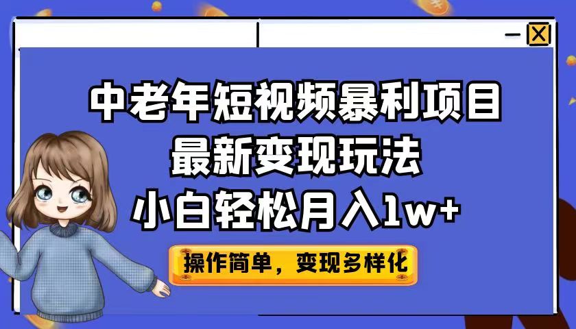 中老年短视频暴利项目最新变现玩法，小白轻松月入1w+_酷乐网