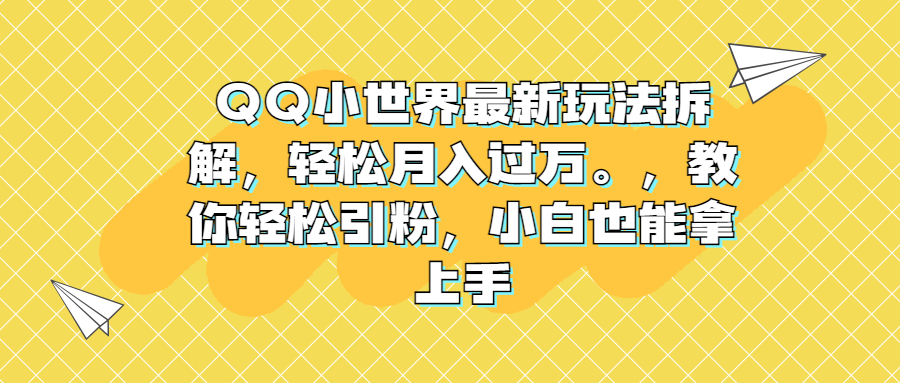 QQ小世界最新玩法拆解，轻松月入过万。教你轻松引粉，小白也能拿上手_酷乐网