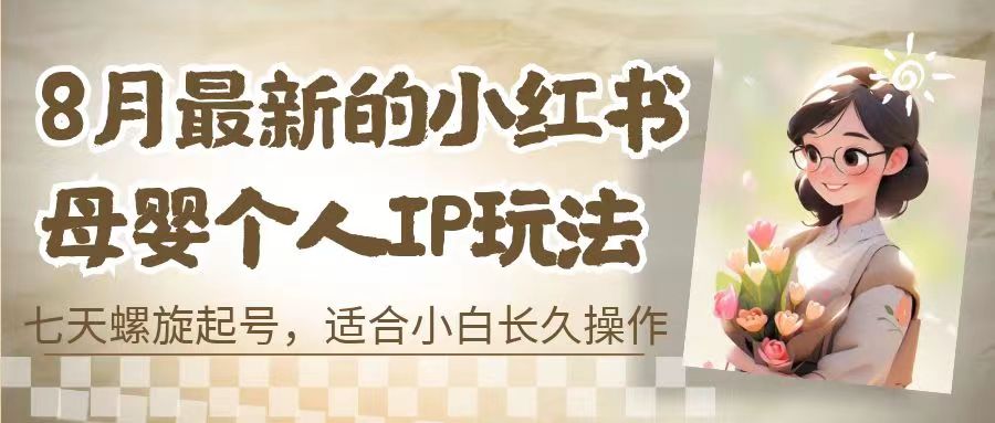 8月最新的小红书母婴个人IP玩法，七天螺旋起号 小白长久操作(附带全部教程)_酷乐网