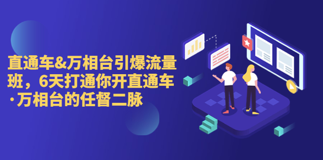 直通车+万相台引爆流量班，6天打通你开直通车·万相台的任督 二脉_酷乐网