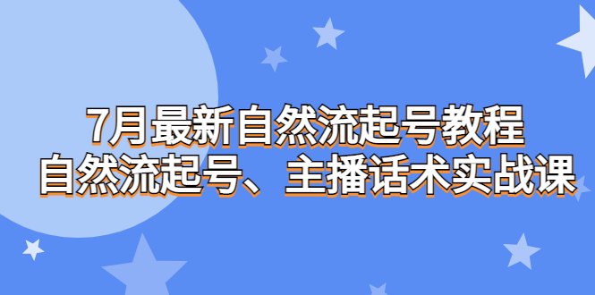 7月最新自然流起号教程，自然流起号、主播话术实战课_酷乐网