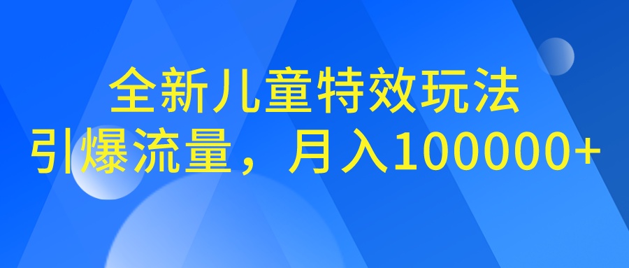 全新儿童特效玩法，引爆流量，月入100000+_酷乐网