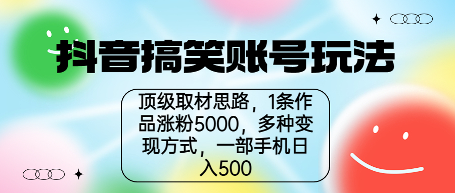 抖音搞笑账号玩法，顶级取材思路，1条作品涨粉5000，一部手机日入500_酷乐网