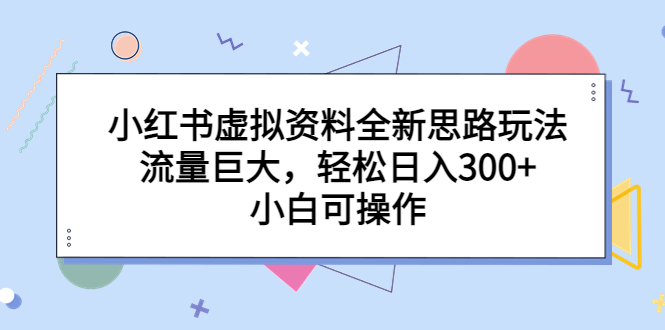 小红书虚拟资料全新思路玩法，流量巨大，轻松日入300+，小白可操作_酷乐网