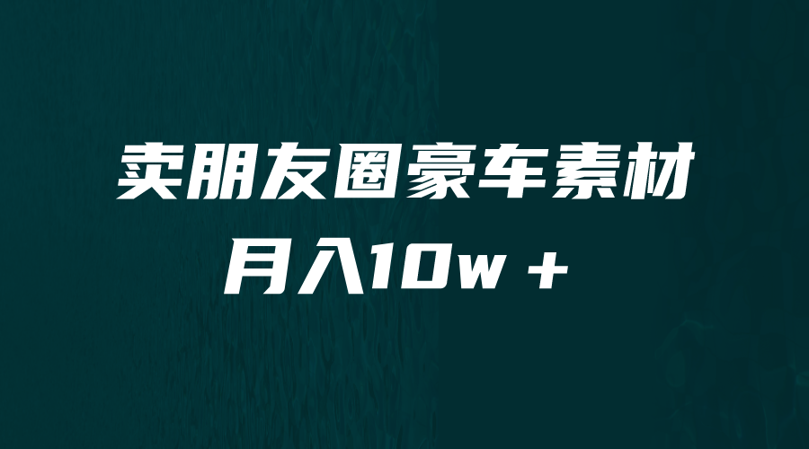 卖朋友圈素材，月入10w＋，小众暴利的赛道，谁做谁赚钱（教程+素材）_酷乐网