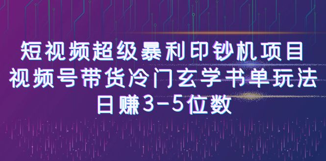 短视频超级暴利印钞机项目：视频号带货冷门玄学书单玩法，日赚3-5位数_酷乐网