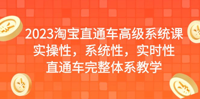 2023淘宝直通车高级系统课，实操性，系统性，实时性，直通车完整体系教学_酷乐网