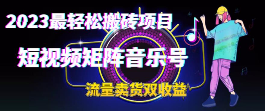 2023最轻松搬砖项目，短视频矩阵音乐号流量收益+卖货收益_酷乐网