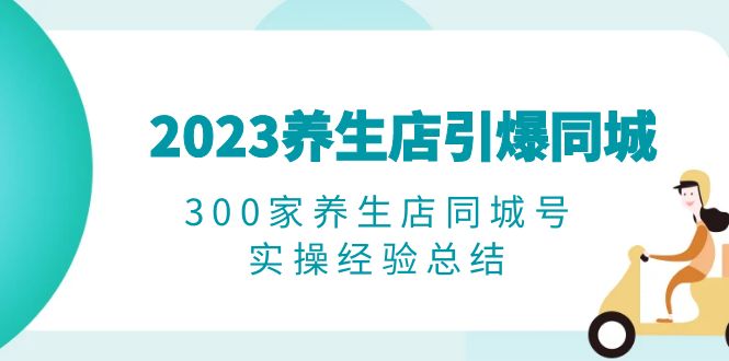 2023养生店·引爆同城，300家养生店同城号实操经验总结_酷乐网