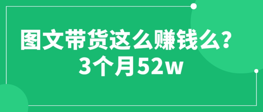 图文带货这么赚钱么? 3个月52W 图文带货运营加强课_酷乐网