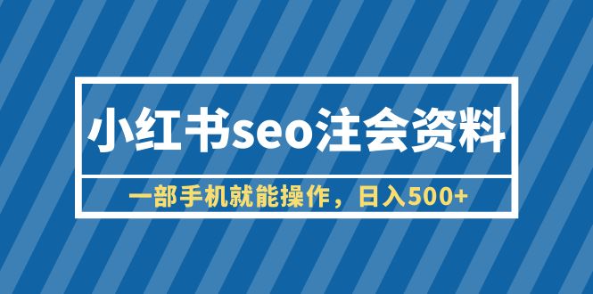 小红书seo注会资料，一部手机就能操作，日入500+（教程+资料）_酷乐网