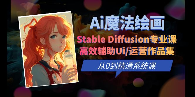 Ai魔法绘画 Stable Diffusion专业课 高效辅助Ui/运营作品集 0到精通系统课_酷乐网