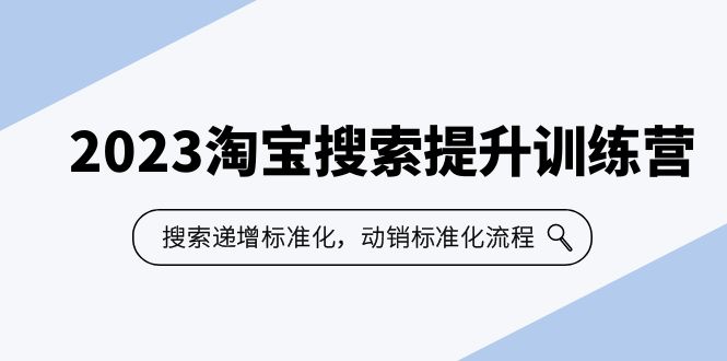 2023淘宝搜索-提升训练营，搜索-递增标准化，动销标准化流程（7节课）_酷乐网