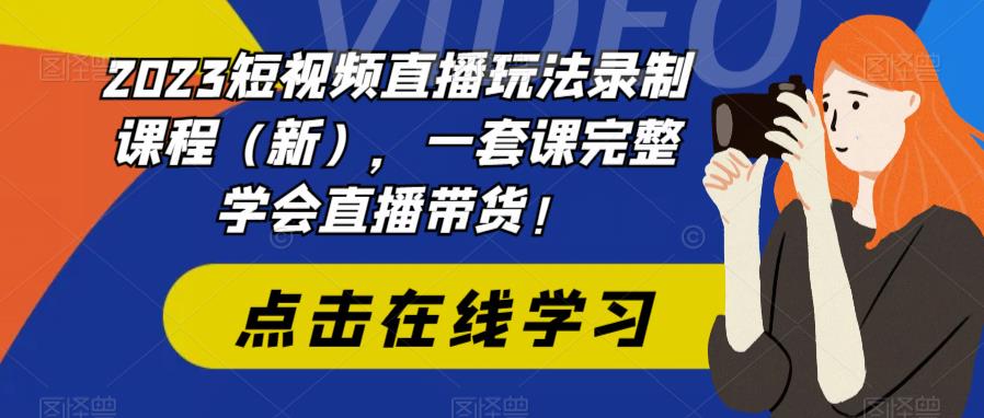 2023短视频直播玩法录制课程（新），一套课完整学会直播带货！_酷乐网