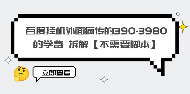 百度挂机外面疯传的390-3980的学费 拆解【不需要脚本】_酷乐网