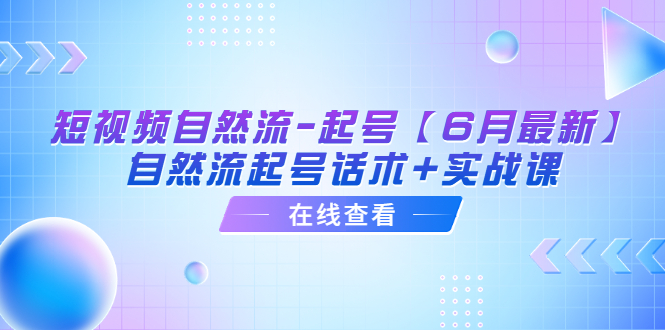 短视频自然流-起号【6月最新】​自然流起号话术+实战课_酷乐网