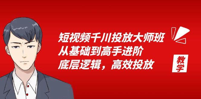 短视频千川投放大师班，从基础到高手进阶，底层逻辑，高效投放（15节）_酷乐网