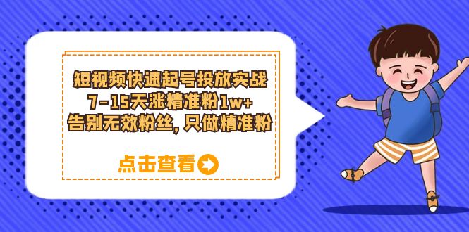 短视频快速起号·投放实战：7-15天涨精准粉1w+，告别无效粉丝，只做精准粉_酷乐网