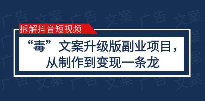 拆解抖音短视频：“毒”文案升级版副业项目，从制作到变现（教程+素材）_酷乐网