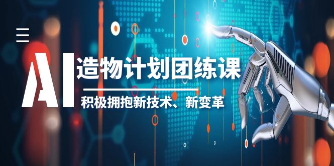 2023AI·造物·计划团练课第一期，积极拥抱新技术、新变革_酷乐网