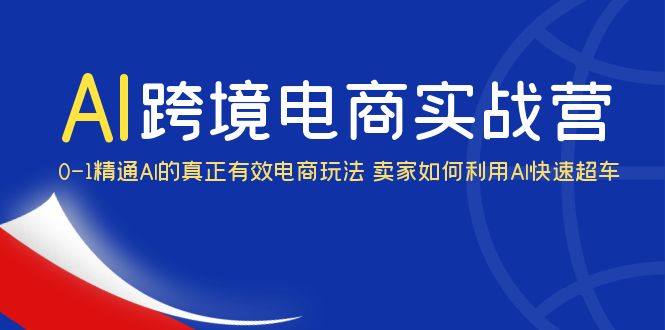 AI·跨境电商实操营：0-1精通Al的真正有效电商玩法 卖家如何利用Al快速超车_酷乐网