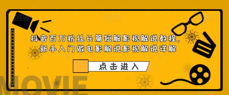 抖音百万粉丝长篇短解影视解说教程，新手入门做电影解说影视解说（8节课）_酷乐网