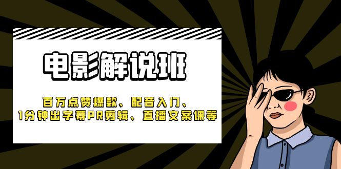 《电影解说班》百万点赞爆款、配音入门、1分钟出字幕PR剪辑、直播文案课等_酷乐网