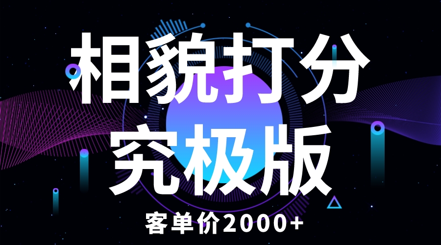 相貌打分究极版，客单价2000+纯新手小白就可操作的项目_酷乐网