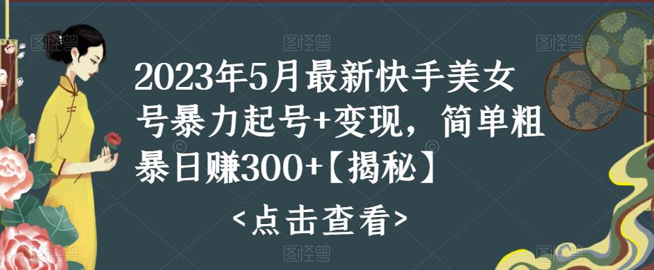 快手暴力起号+变现2023五月最新玩法，简单粗暴 日入300+_酷乐网