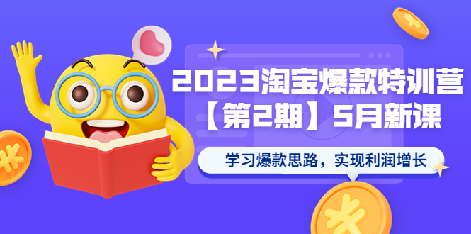 2023淘宝爆款特训营【第2期】5月新课 学习爆款思路，实现利润增长_酷乐网