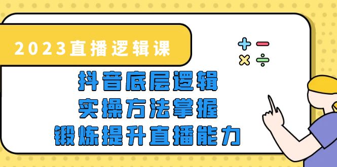 2023直播·逻辑课，抖音底层逻辑+实操方法掌握，锻炼提升直播能力_酷乐网