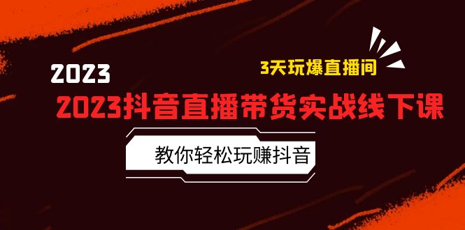 2023抖音直播带货实战线下课：教你轻松玩赚抖音，3天玩爆·直播间！_酷乐网