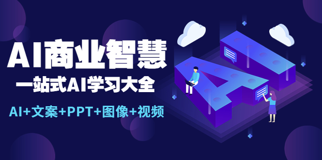 AI商业智慧：一站式AI学习大全【AI+文案+PPT+图像+视频】_酷乐网