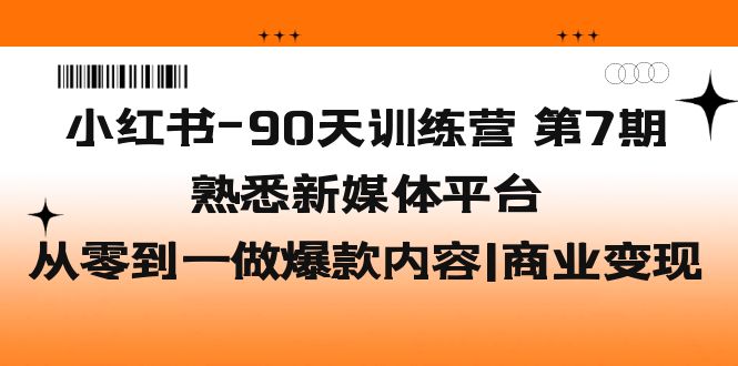 小红书-90天训练营-第7期，熟悉新媒体平台|从零到一做爆款内容|商业变现_酷乐网