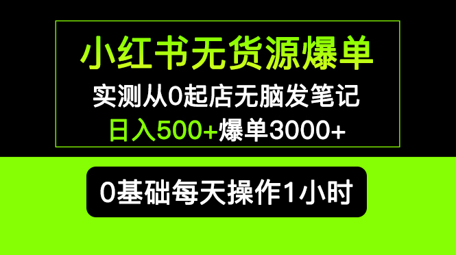 小红书无货源爆单 实测从0起店无脑发笔记 日入500+爆单3000+长期项目可多店_酷乐网