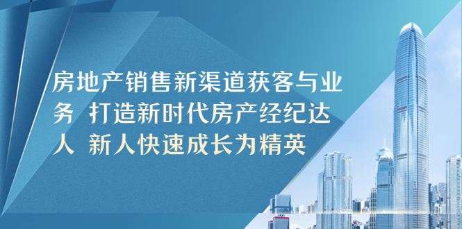 房地产销售新渠道获客与业务 打造新时代房产经纪达人 新人快速成长为精英_酷乐网