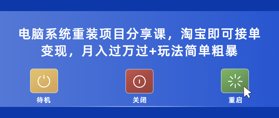 电脑系统重装项目分享课，淘宝即可接单变现，月入过万过+玩法简单粗暴_酷乐网