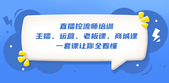 直播·控流师培训：主播、运营、老板课、商城课，一套课让你全看懂_酷乐网