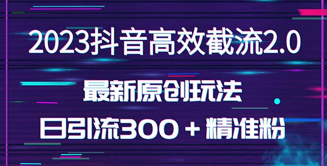 日引300＋创业粉，独家抖音高效截流2.0玩法（价值1280）_酷乐网