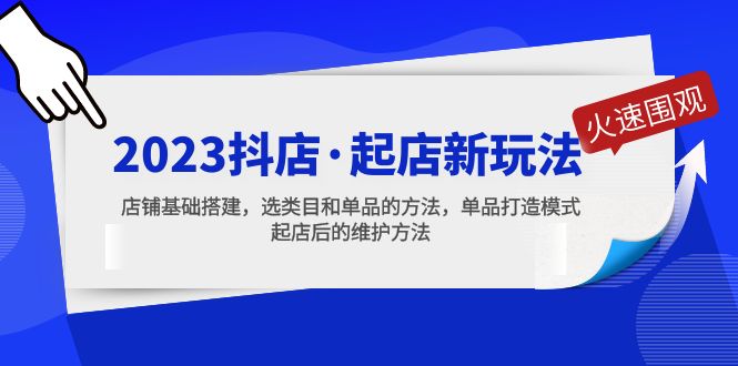 2023抖店·起店新玩法，店铺基础搭建，选类目和单品的方法，单品打造模式_酷乐网